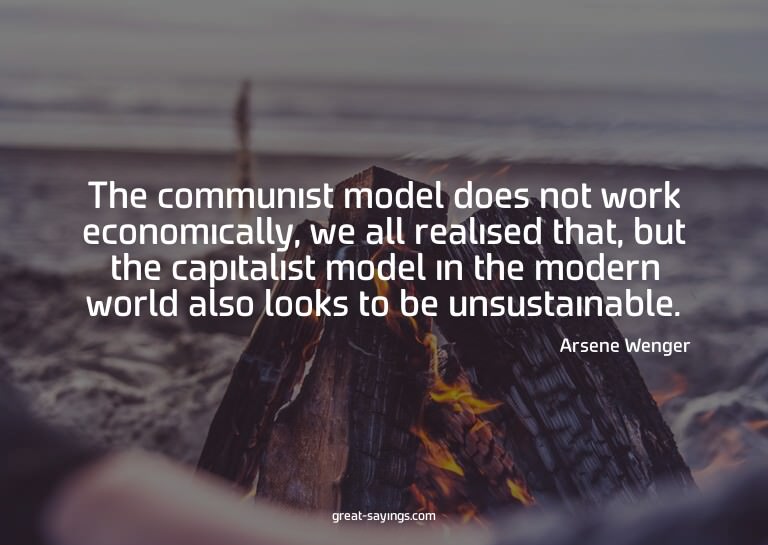 The communist model does not work economically, we all