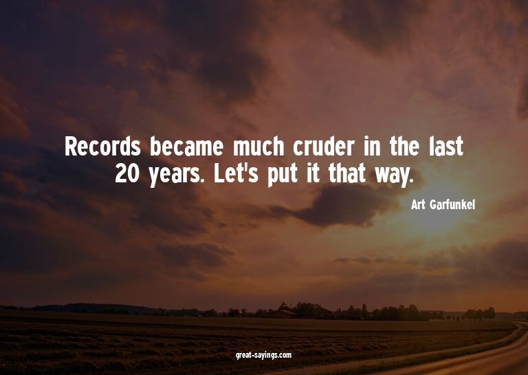 Records became much cruder in the last 20 years. Let's
