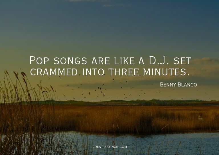 Pop songs are like a D.J. set crammed into three minute