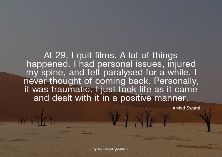 At 29, I quit films. A lot of things happened. I had pe