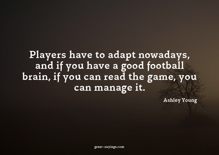 Players have to adapt nowadays, and if you have a good