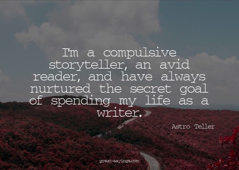 I'm a compulsive storyteller, an avid reader, and have
