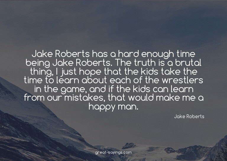 Jake Roberts has a hard enough time being Jake Roberts.