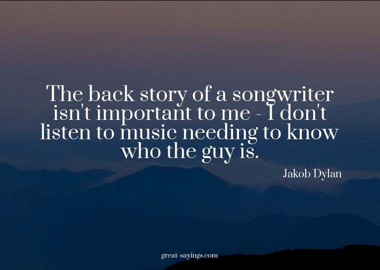 The back story of a songwriter isn't important to me -