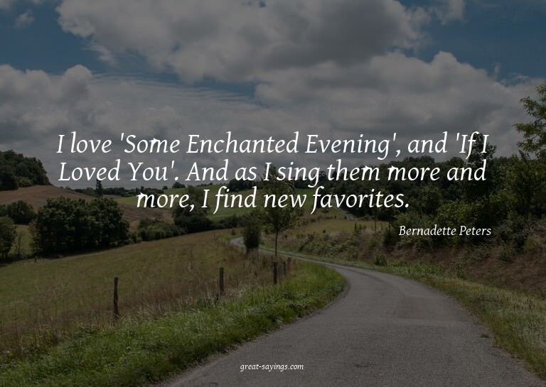 I love 'Some Enchanted Evening', and 'If I Loved You'.
