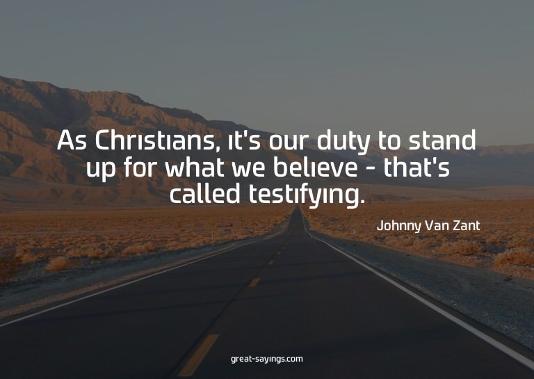 As Christians, it's our duty to stand up for what we be