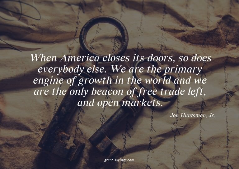 When America closes its doors, so does everybody else.