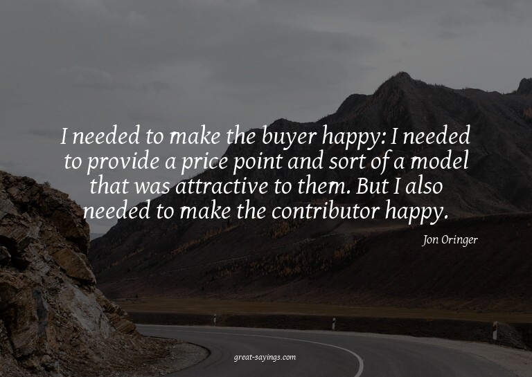 I needed to make the buyer happy: I needed to provide a