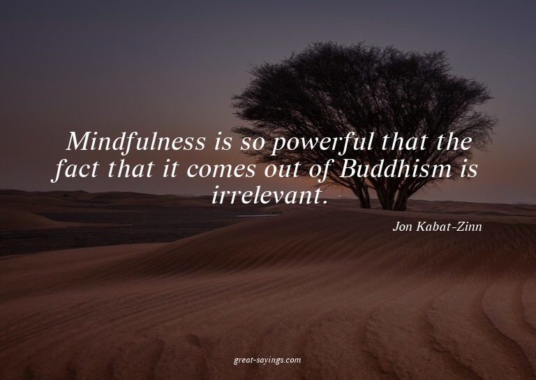Mindfulness is so powerful that the fact that it comes