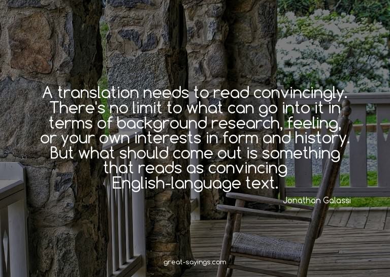 A translation needs to read convincingly. There's no li