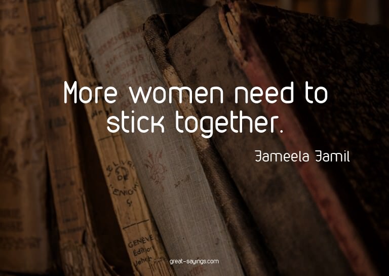 More women need to stick together.

