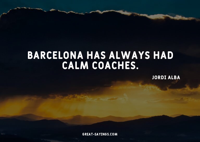 Barcelona has always had calm coaches.

