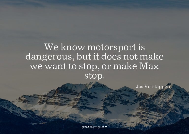 We know motorsport is dangerous, but it does not make w