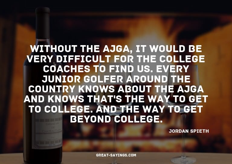 Without the AJGA, it would be very difficult for the co