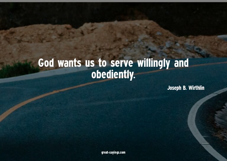 God wants us to serve willingly and obediently.

