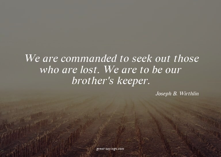 We are commanded to seek out those who are lost. We are