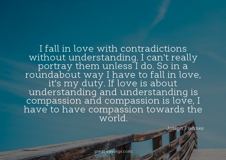 I fall in love with contradictions without understandin