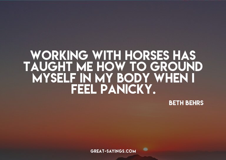 Working with horses has taught me how to ground myself