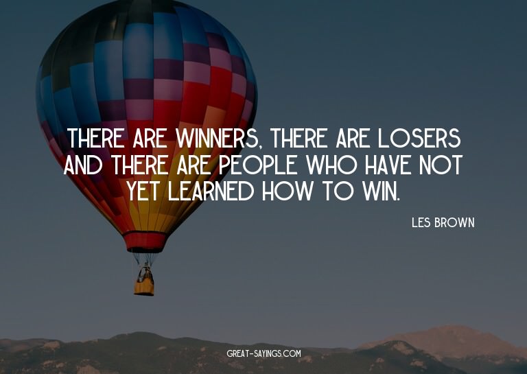 There are winners, there are losers and there are peopl