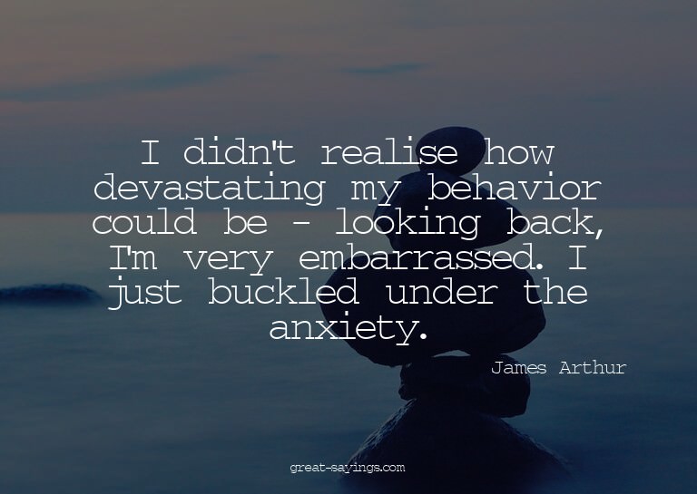 I didn't realise how devastating my behavior could be -