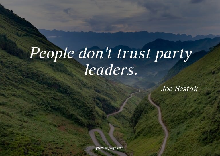 People don't trust party leaders.

