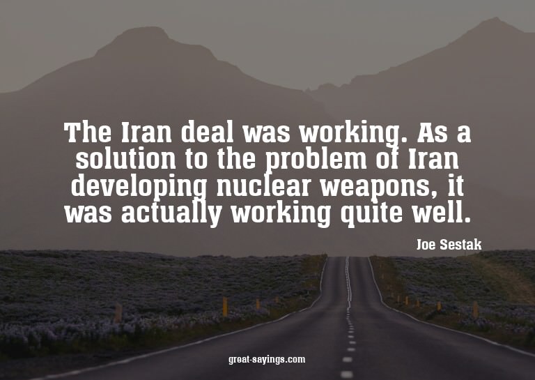 The Iran deal was working. As a solution to the problem