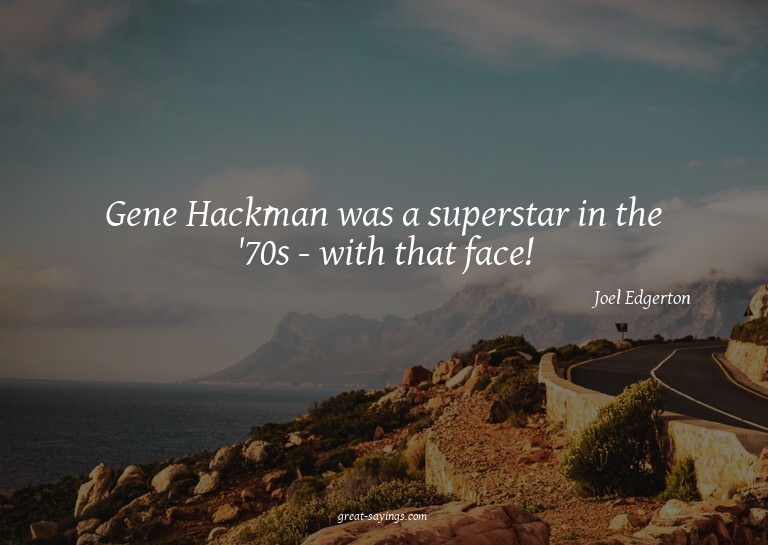 Gene Hackman was a superstar in the '70s - with that fa