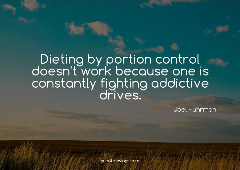 Dieting by portion control doesn't work because one is
