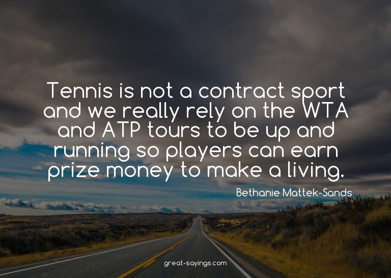 Tennis is not a contract sport and we really rely on th