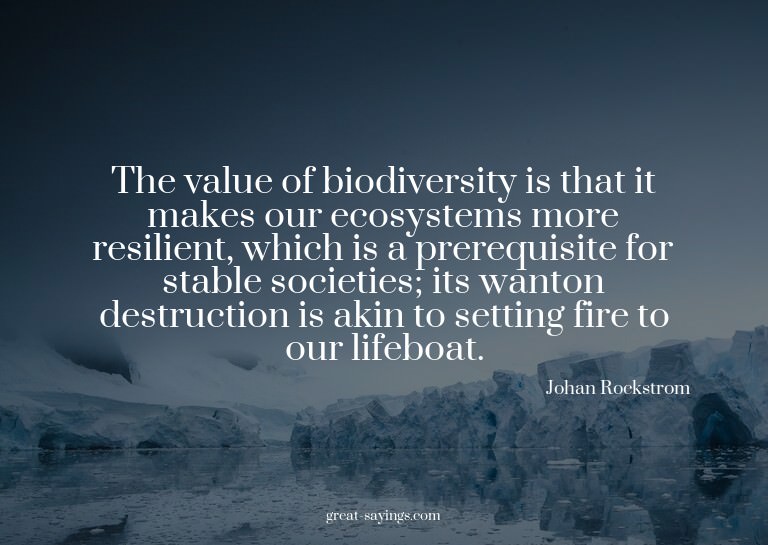 The value of biodiversity is that it makes our ecosyste