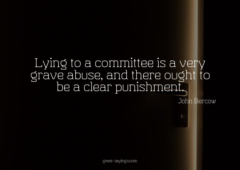 Lying to a committee is a very grave abuse, and there o