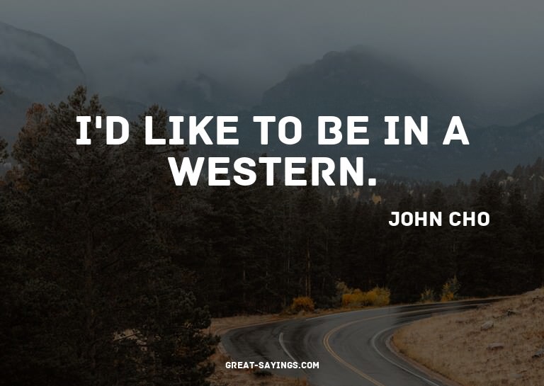 I'd like to be in a Western.

