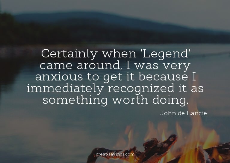 Certainly when 'Legend' came around, I was very anxious