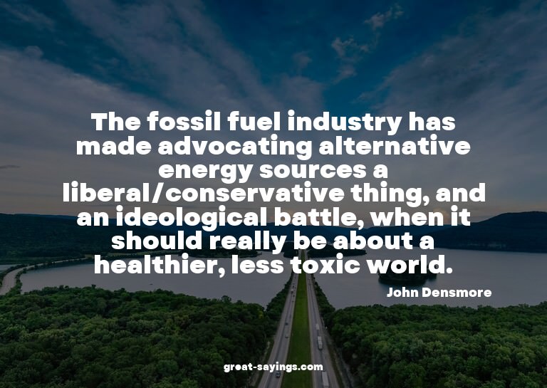The fossil fuel industry has made advocating alternativ