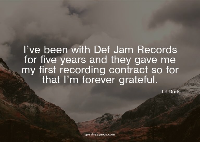 I've been with Def Jam Records for five years and they