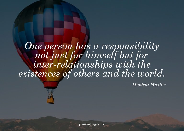 One person has a responsibility not just for himself bu
