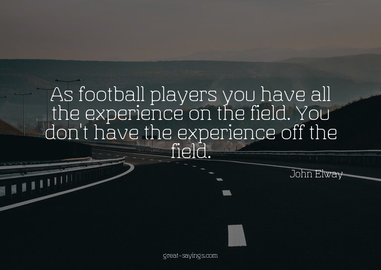 As football players you have all the experience on the