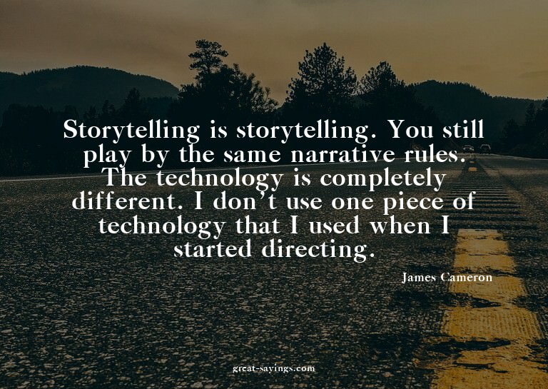 Storytelling is storytelling. You still play by the sam