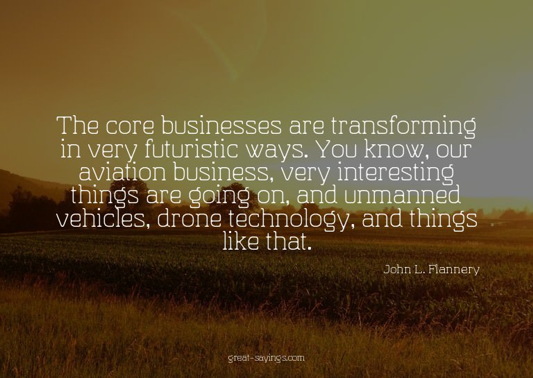 The core businesses are transforming in very futuristic