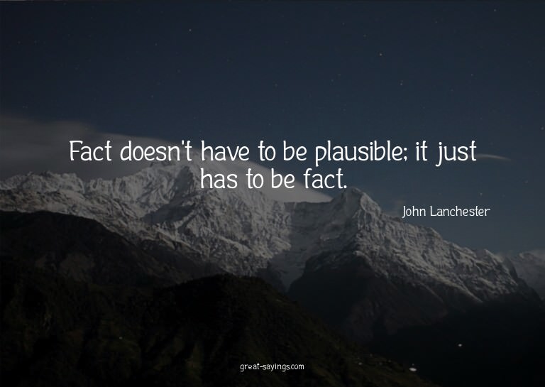 Fact doesn't have to be plausible; it just has to be fa