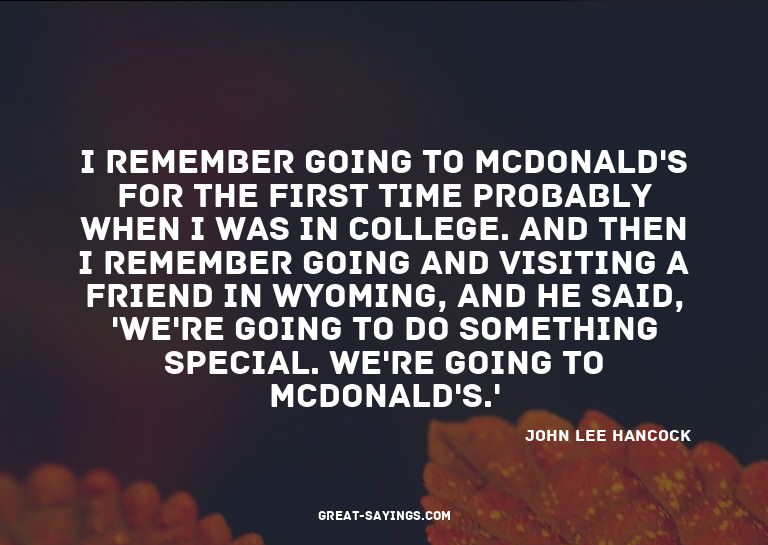 I remember going to McDonald's for the first time proba
