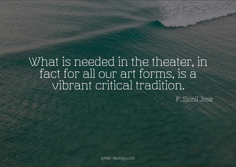 What is needed in the theater, in fact for all our art