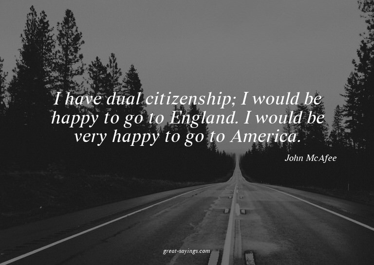 I have dual citizenship; I would be happy to go to Engl