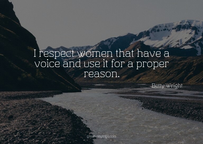 I respect women that have a voice and use it for a prop