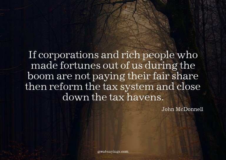 If corporations and rich people who made fortunes out o