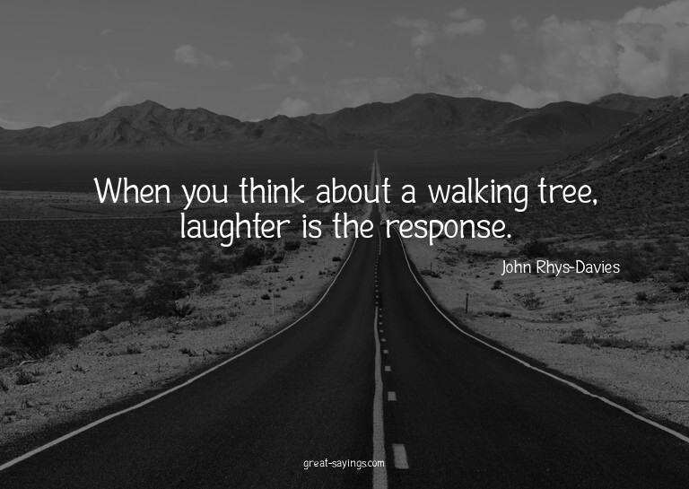 When you think about a walking tree, laughter is the re