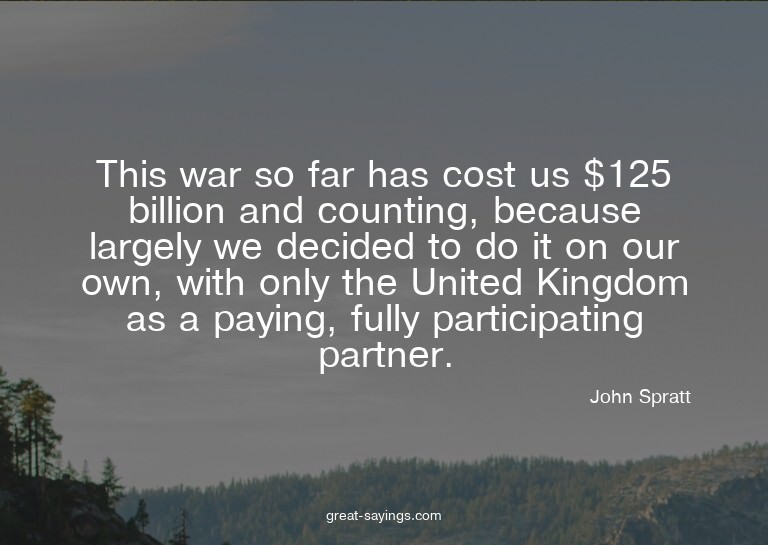 This war so far has cost us $125 billion and counting,