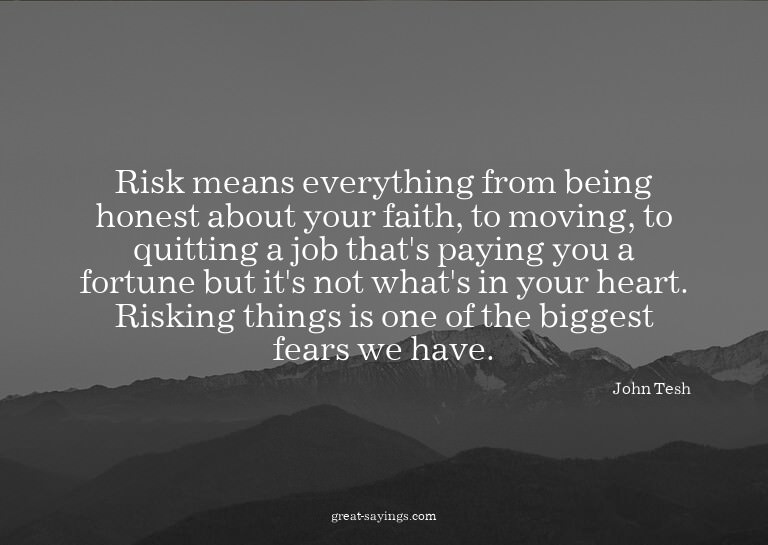 Risk means everything from being honest about your fait