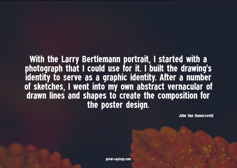 With the Larry Bertlemann portrait, I started with a ph