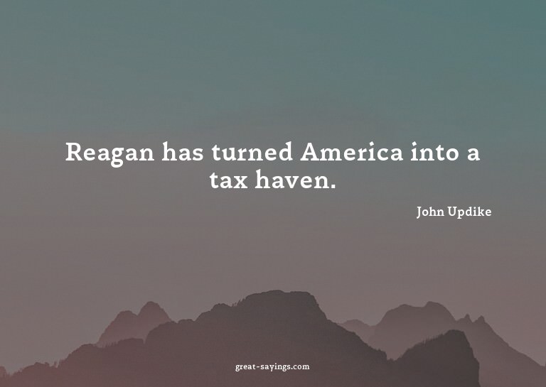 Reagan has turned America into a tax haven.

